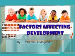 Factors Affecting  Development By:Rohema G. Maguad 