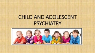CHILD AND ADOLESCENT
PSYCHIATRY
 