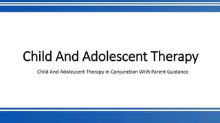 Child And Adolescent Therapy 
Child And Adolescent Therapy In Conjunction With Parent Guidance 
 