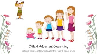 Child & Adolescent Counselling
Salient Features of Counselling for the First 18 Years of Life
 