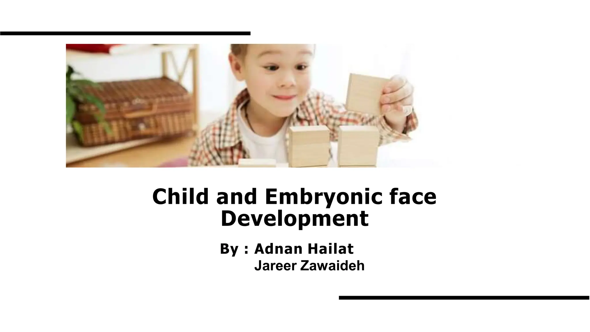 Child and Embryonic face
Development
By : Adnan Hailat
Jareer Zawaideh
 