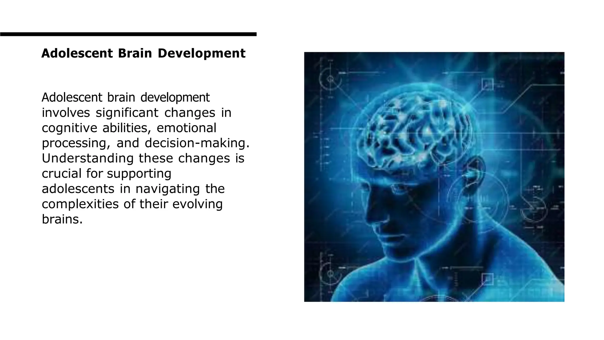 Adolescent brain development
involves significant changes in
cognitive abilities, emotional
processing, and decision-making.
Understanding these changes is
crucial for supporting
adolescents in navigating the
complexities of their evolving
brains.
Adolescent Brain Development
 