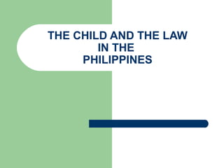 THE CHILD AND THE LAW
        IN THE
     PHILIPPINES
 