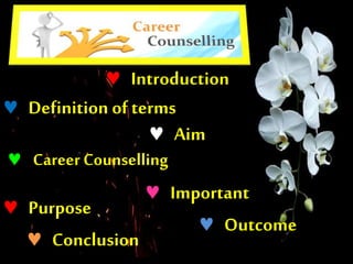  Introduction
 Definition of terms
 Aim
 CareerCounselling
 Important
 Purpose
 Outcome
 Conclusion
 