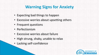 Warning Signs for Anxiety
• Expecting bad things to happen
• Excessive worries about upsetting others
• Frequent questions
• Perfectionism
• Excessive worries about failure
• High strung, shaky, unable to relax
• Lacking self-confidence
 