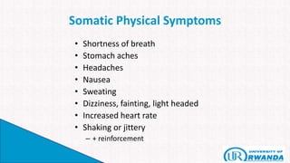 Somatic Physical Symptoms
• Shortness of breath
• Stomach aches
• Headaches
• Nausea
• Sweating
• Dizziness, fainting, light headed
• Increased heart rate
• Shaking or jittery
– + reinforcement
 