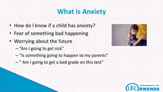 What is Anxiety
• How do I know if a child has anxiety?
• Fear of something bad happening
• Worrying about the future
– “Am I going to get sick”
– “Is something going to happen to my parents”
– “ Am I going to get a bad grade on this test”
 
