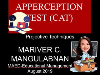 APPERCEPTION
TEST (CAT)
MARIVER C.
MANGULABNAN
MAED-Educational Management
August 2019
Projective Techniques
 