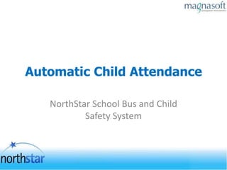 Automatic Child Attendance

   NorthStar School Bus and Child
           Safety System
 