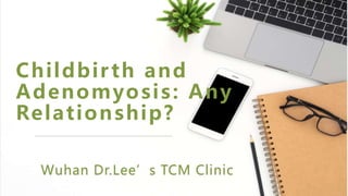 Childbirth and
Adenomyosis: Any
Relationship?
Wuhan Dr.Lee’s TCM Clinic
 