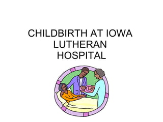 CHILDBIRTH AT IOWA  LUTHERAN  HOSPITAL 