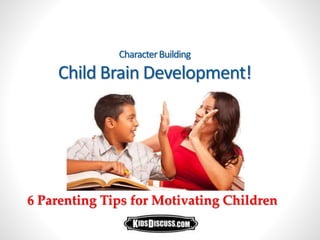 CharacterBuilding
Child Brain Development!
6 Parenting Tips for Motivating Children
 