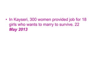 • In Kayseri, 300 women provided job for 18
girls who wants to marry to survive. 22
May 2013
 