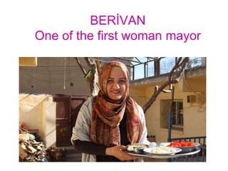 BERİVAN
One of the first woman mayor
 