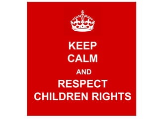 KEEP
CALM
AND
RESPECT
CHILDREN RIGHTS
 
