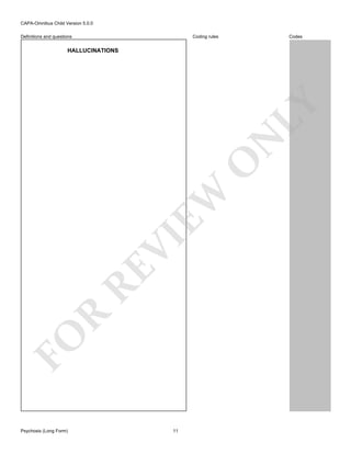 CAPA-Omnibus Child Version 5.0.0
Coding rules

Definitions and questions

Codes

FO

R

RE

VI

EW

O

N

LY

HALLUCINATIONS

Psychosis (Long Form)

11

 
