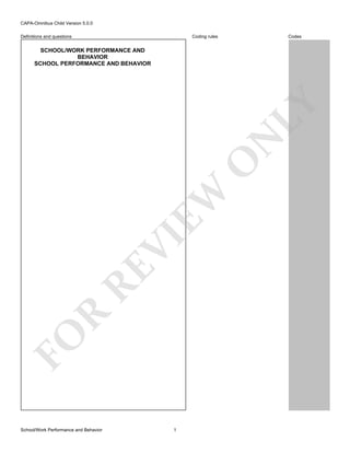 CAPA-Omnibus Child Version 5.0.0
Coding rules

Definitions and questions

Codes

FO

R

RE

VI

EW

O

N

LY

SCHOOL/WORK PERFORMANCE AND
BEHAVIOR
SCHOOL PERFORMANCE AND BEHAVIOR

School/Work Performance and Behavior

1

 