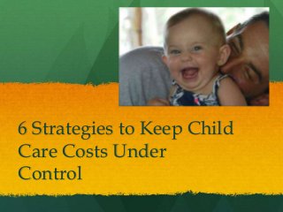 6 Strategies to Keep Child
Care Costs Under
Control
 