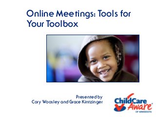 Online Meetings: Tools for
Your Toolbox




                     Presented by
 Cory Woosley and Grace Kintzinger
 