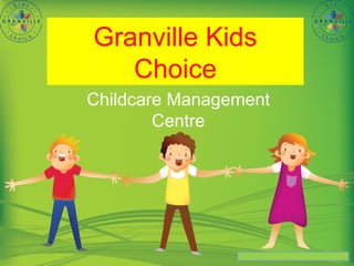 Granville Kids
Choice
Childcare Management
Centre
 