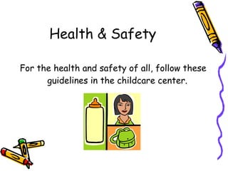 Health & Safety For the health and safety of all, follow these guidelines in the childcare center. 