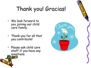 Thank you! Gracias! We look forward to you joining our child care family. Thank you for all that you contribute! Please ask child care staff if you have any questions. 
