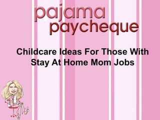Childcare Ideas For Those With
Stay At Home Mom Jobs
 