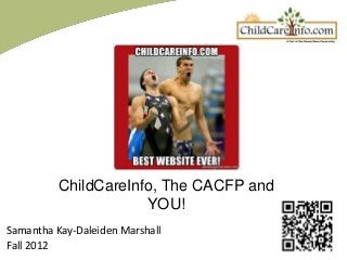 ChildCareInfo, The CACFP and
                      YOU!
Samantha Kay-Daleiden Marshall
Fall 2012
 