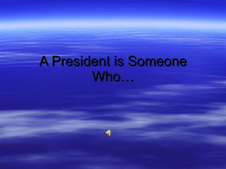 A President is Someone Who… 