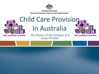 Child Care Provision In Australia The Impact of the Collapse of a Large Provider 