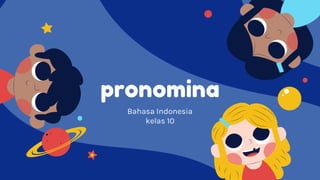 pronomina
Bahasa Indonesia
kelas 10
 