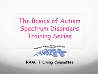 The Basics of Autism
Spectrum Disorders
  Training Series



  RAAC Training Committee
 