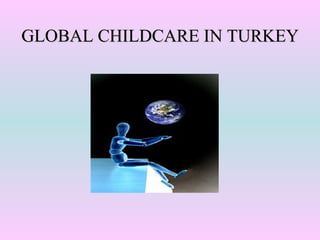 GLOBAL CHILDCARE IN TURKEY
 