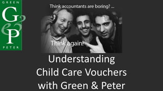 Understanding 
Child Care Vouchers 
with Green & Peter 
 