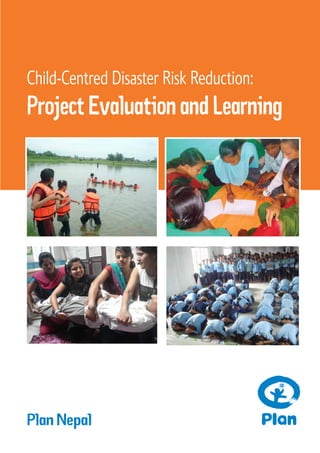 Child-Centred Disaster Risk Reduction:
Project Evaluation and Learning
Plan Nepal
 