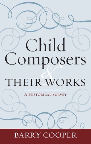 Child
        &
Composers
THEIR WORKS
  A Historical Survey




 BARRY COOPER
 