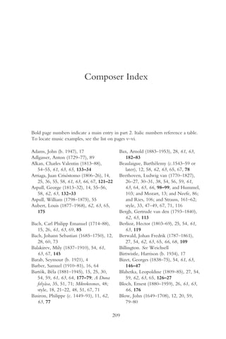 Composer Index




Bold page numbers indicate a main entry in part 2. Italic numbers reference a table.
To locate music examples, see the list on pages v–vi.

Adams, John (b. 1947), 17                   Bax, Arnold (1883–1953), 28, 61, 63,
Adlgasser, Anton (1729–77), 89                  182–83
Alkan, Charles Valentin (1813–88),          Beaulaigue, Barthélemy (c.1543–59 or
   54–55, 61, 63, 65, 133–34                    later), 12, 58, 62, 63, 65, 67, 78
Arriaga, Juan Crisóstomo (1806–26), 14,     Beethoven, Ludwig van (1770–1827),
   25, 36, 55, 58, 61, 63, 66, 67, 121–22       26–27, 30–31, 38, 54, 56, 59, 61,
Aspull, George (1813–32), 14, 55–56,            63, 64, 65, 66, 98–99; and Hummel,
   58, 62, 63, 132–33                           103; and Mozart, 13; and Neefe, 86;
Aspull, William (1798–1875), 55                 and Ries, 106; and Strauss, 161–62;
Aubert, Louis (1877–1968), 62, 63, 65,          style, 33, 47–49, 67, 71, 116
   175                                      Bergh, Gertrude van den (1793–1840),
                                                62, 63, 113
Bach, Carl Philipp Emanuel (1714–88),       Berlioz, Hector (1803–69), 25, 54, 61,
   15, 26, 61, 63, 69, 85                       63, 119
Bach, Johann Sebastian (1685–1750), 12,     Berwald, Johan Fredrik (1787–1861),
   28, 60, 73                                   27, 54, 62, 63, 65, 66, 68, 109
Balakirev, Mily (1837–1910), 54, 61,        Billington. See Weichsell
   63, 67, 145                              Birtwistle, Harrison (b. 1934), 17
Barab, Seymour (b. 1921), 4                 Bizet, Georges (1838–75), 54, 61, 63,
Barber, Samuel (1910–81), 16, 64                146–47
Bartók, Béla (1881–1945), 15, 25, 30,       Blahetka, Leopoldine (1809–85), 27, 54,
   54, 59, 61, 63, 64, 177–79; A Duna           59, 62, 63, 65, 126–27
   folyása, 35, 51, 71; Mikrokosmos, 48;    Bloch, Ernest (1880–1959), 26, 61, 63,
   style, 18, 21–22, 48, 51, 67, 71             66, 176
Basiron, Philippe (c. 1449–91), 11, 62,     Blow, John (1649–1708), 12, 20, 59,
   63, 77                                       79–80

                                        209
 