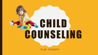 CHILD
COUNSELING
P L AY T H E R A P Y
 