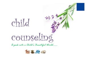 child
counselingcounseling
A peek into a Child’s Beautiful World……
 