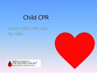 Child CPR
Learn child CPR step-
by-step.
 