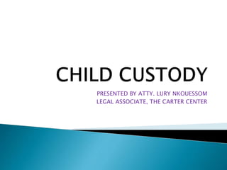 PRESENTED BY ATTY. LURY NKOUESSOM
LEGAL ASSOCIATE, THE CARTER CENTER
 