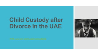 Child Custody after
Divorce in the UAE
HHS Lawyers and Legal Consultants
 