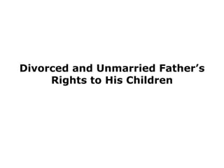 Divorced and Unmarried Father’s
     Rights to His Children
 