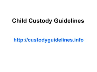 Child Custody Guidelines http://custodyguidelines.info   