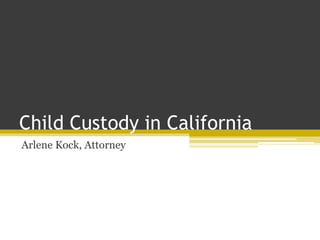 Child Custody in California
Arlene Kock, Attorney
 