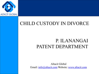 CHILD CUSTODY IN DIVORCE P. ILANANGAI PATENT DEPARTMENT Altacit Global Email: info@altacit.com Website: www.altacit.com 