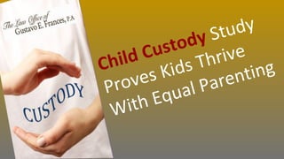Child Custody Study
Proves Kids Thrive
With Equal Parenting
 