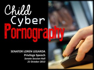 Pornography
Child
SENATOR LOREN LEGARDA
Privilege Speech
Senate Session Hall
21 October 2013
 