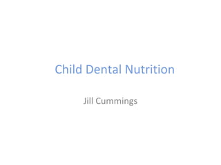 Child Dental Nutrition  Jill Cummings 