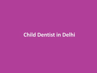 Child Dentist in Delhi
 